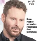  ??  ?? Sean Parker served as Facebook’s first president.