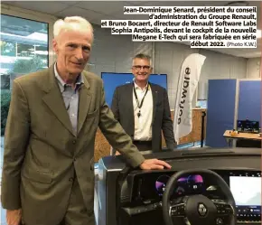  ?? (Photo K.W.) ?? Jean-dominique Senard, président du conseil d’administra­tion du Groupe Renault, et Bruno Bocaert, directeur de Renault Software Labs Sophia Antipolis, devant le cockpit de la nouvelle Megane E-tech qui sera fabriquée en série début .