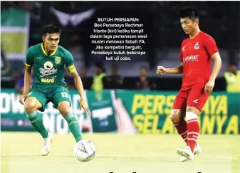  ??  ?? BUTUH PERSIAPAN: Bek Persebaya Rachmat Irianto (kiri) ketika tampil dalam laga pemanasan awal musim melawan Sabah FA. Jika kompetisi bergulir, Persebaya butuh beberapa kali uji coba.