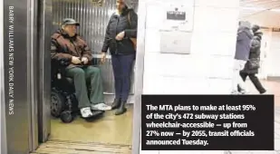  ?? ?? The MTA plans to make at least 95% of the city’s 472 subway stations wheelchair-accessible — up from 27% now — by 2055, transit officials announced Tuesday.