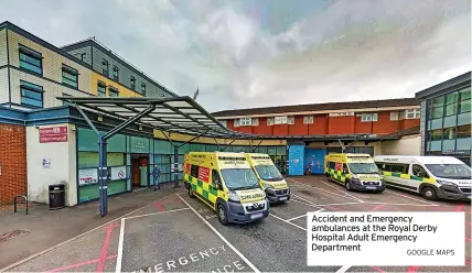  ?? GOOGLE MAPS ?? Accident and Emergency ambulances at the Royal Derby Hospital Adult Emergency Department