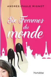  ??  ?? SIX FEMMES DU MONDE Andrée-Paule Mignot Éditions Hurtubise 336 pages