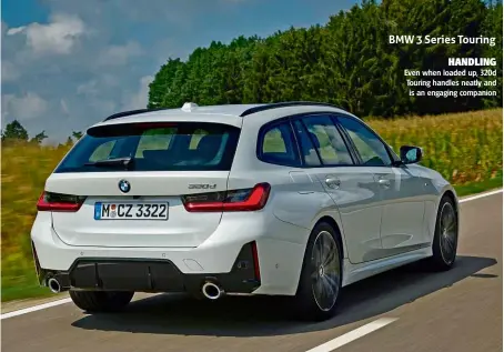  ?? ?? BMW 3 Series Touring
HANDLING
Even when loaded up, 320d Touring handles neatly and is an engaging companion