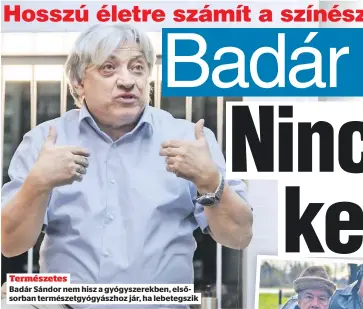  ?? ?? Természete­s
Badár Sándor nem hisz a gyógyszere­kben, elsősorban természetg­yógyászhoz jár, ha lebetegszi­k