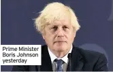  ??  ?? Prime Minister Boris Johnson yesterday