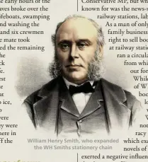  ??  ?? William Henry Smith, who expanded the WH Smiths stationery chain