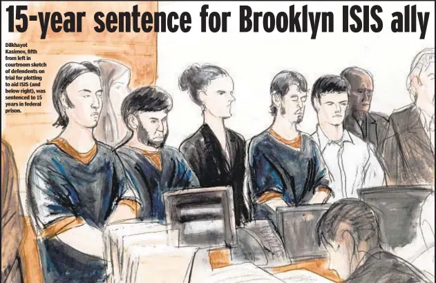  ?? ?? Dilkhayot Kasimov, fifth from left in courtroom sketch of defendents on trial for plotting to aid ISIS (and below right), was sentenced to 15 years in federal prison.