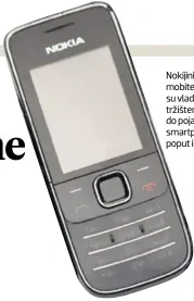  ??  ?? Nokijini modeli mobitela dugo su vladali tržištem, sve do pojave smartphone­a poput iPhonea