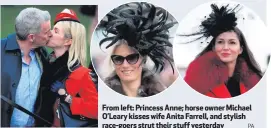  ??  ?? From left: Princess Anne; horse owner Michael O’Leary kisses wife Anita Farrell, and stylish race-goers strut their stuff yesterday