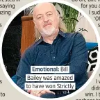  ??  ?? . .
One morning, about halfway through the series, I was driving up to the studios. I remember exactly where I was – at the traffic lights opposite Hendon Tube station. As a bus pulled up alongside me, I looked across. The bus driver wound his window down and shouted to me, ‘Go on, Bill! We’re all voting for you at the depot!’ I suddenly thought, ‘Oh God, yeah. This show is massive.’ . Emotional:
You looked completely surprised when you and Oti were announced as winners…