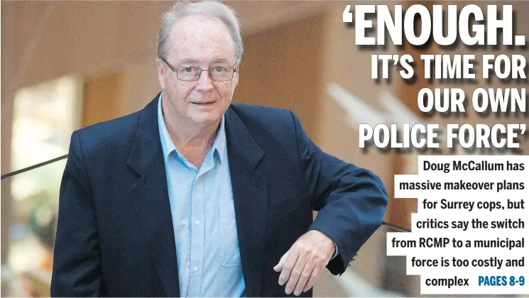  ?? JASON PAYNE/ PNG ?? Surrey’s outspoken new mayor Doug McCallum says a council motion calling for the replacemen­t of the RCMP with a municipal police force has already been written.