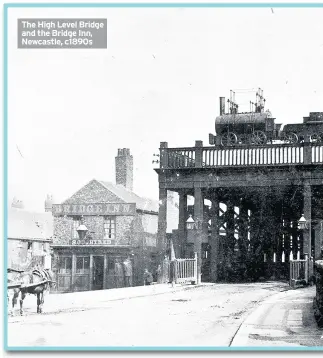  ??  ?? The High Level Bridge and the Bridge Inn, Newcastle, c1890s