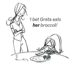  ??  ?? ‘I bet Greta eats her broccoli’