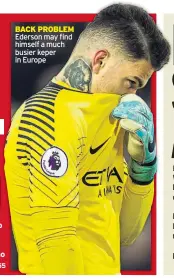  ??  ?? BACK PROBLEM Ederson may find himself a much busier keper in Europe