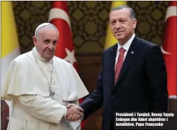  ??  ?? Presidenti i Turqisë, Recep Tayyip Erdogan dhe lideri shpirtëror i katolikëve, Papa Françesku