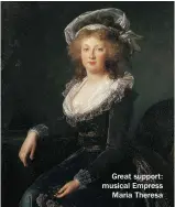  ??  ?? Great support: musical Empress Maria Theresa