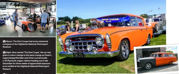  ??  ?? Above: The Kiwi Coupe had some esteemed company at the Highlands National Motorsport MuseumRigh­t: Now named ‘The Kiwi Coupe’, the car was given a colour change to the same orange as Owen’s supercharg­ed Rambler and Chris’s current build, a ’55 Plymouth wagon, before heading out in late December for three weeks of appreciate­d exposure as an exhibit at the Highlands National Motorsport Museum