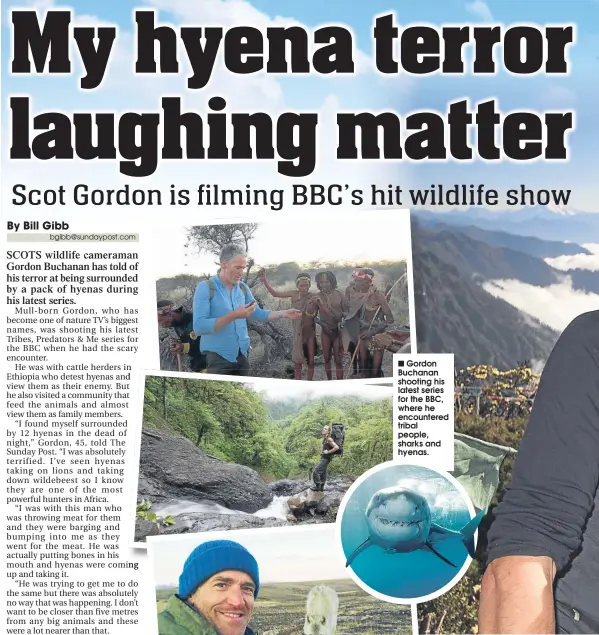  ??  ?? ■
Gordon Buchanan shooting his latest series for the BBC, where he encountere­d tribal people, sharks and hyenas.