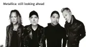  ??  ?? metallica: still looking ahead