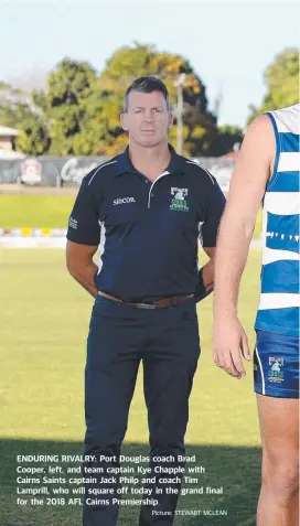  ?? Picture: STEWART MCLEAN ?? ENDURING RIVALRY: Port Douglas coach Brad Cooper, left, and team captain Kye Chapple with Cairns Saints captain Jack Philp and coach Tim Lamprill, who will square off today in the grand final for the 2018 AFL Cairns Premiershi­p.