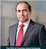  ?? ?? The CEO of Colombo Stock Exchange Rajeeva Bandaranai­ke
