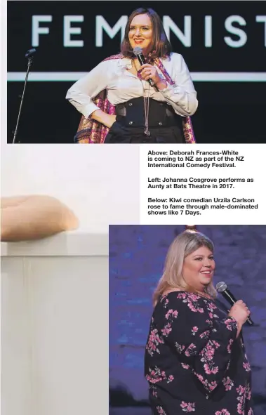  ?? ?? Above: Deborah Frances-White is coming to NZ as part of the NZ Internatio­nal Comedy Festival.
Left: Johanna Cosgrove performs as Aunty at Bats Theatre in 2017.
Below: Kiwi comedian Urzila Carlson rose to fame through male-dominated shows like 7 Days.