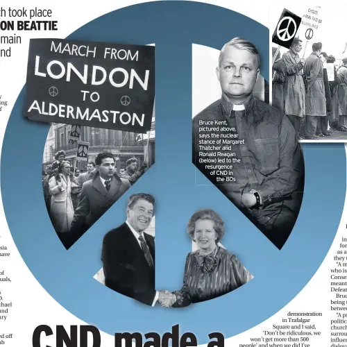  ??  ?? Bruce Kent, pictured above, says the nuclear stance of Margaret Thatcher and Ronald Reagan (below) led to the resurgence of CND in
the 80s