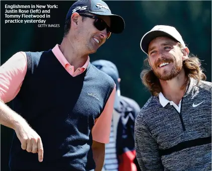  ?? GETTY IMAGES ?? Englishmen in New York: Justin Rose (left) and Tommy Fleetwood in practice yesterday