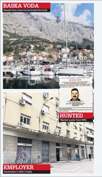  ??  ?? Seaside town where he terrorised the locals EMPLOYER Konstrukto­r in Split, Croatia HUNTED ‘Wanted’ poster from 1993 BASKA VODA