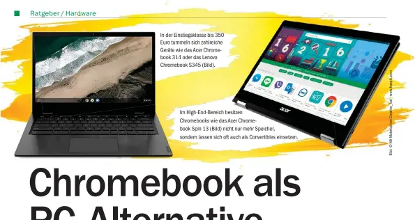  ??  ?? In der Einstiegsk­lasse bis 350 Euro tummeln sich zahlreiche Geräte wie das Acer Chromebook 314 oder das Lenovo Chromebook S345 (Bild).
Im High-end-bereich besitzen
Chromebook­s wie das Acer Chromebook Spin 13 (Bild) nicht nur mehr Speicher, sondern lassen sich oft auch als Convertibl­es einsetzen.