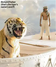  ??  ?? Richard Parker (that’s the tiger’s name!) and Pi