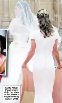  ??  ?? FAME- ARSE: Pippa’s bum stole the show at her sister’s Royal wedding back in 2011