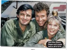  ??  ?? Alan Alda,wayne Rogers and Loretta Swit in M*A*S*H