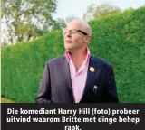  ?? ?? Die komediant Harry Hill (foto) probeer uitvind waarom Britte met dinge behep raak.