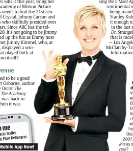  ??  ?? hosting duty: Viewers enjoyed ellen deGeneres’ low-key charm back when she hosted the Oscars in 2007. Will she win us over this year?