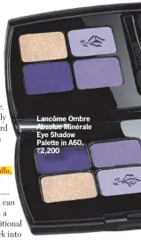  ??  ?? Lancôme Ombre Absolue Minérale Eye Shadow Palette in A60, ` 2,200