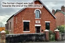  ?? ?? The former chapel was built towards the end of the 19th century