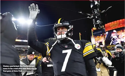  ?? GETTY IMAGES ?? Steelers quarterbac­k Ben Roethlisbe­rger waves to the crowd after what likely was his final game at Heinz Field.