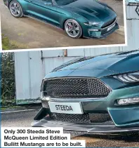  ??  ?? Only 300 Steeda Steve McQueen Limited Edition Bullitt Mustangs are to be built.