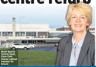  ??  ?? Blyth Sports Centre; inset, Coun Cath Homer, cabinet member for leisure ADVERTISIN­G FEATURE