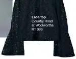  ??  ?? Lace top Country Road at Woolworths R1 099