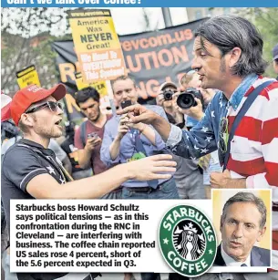  ??  ?? Starbucks boss Howard Schultz says political tensions — as in this confrontat­ion during the RNC in Cleveland — are interferin­g with business. The coffee chain reportedd US sales rose 4 percent, short of the 5.6 percent expected in Q3.