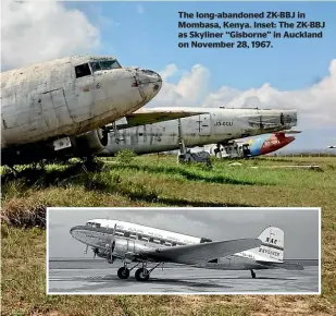  ?? ?? The long-abandoned ZK-BBJ in Mombasa, Kenya. Inset: The ZK-BBJ as Skyliner ‘‘Gisborne’’ in Auckland on November 28, 1967.
