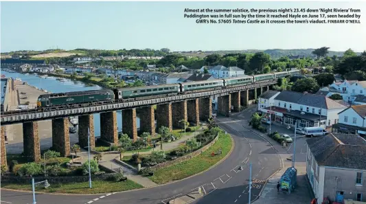  ?? FINBARR O’NEILL ?? Almost at the summer solstice, the previous night’s 23.45 down ‘Night Riviera’ from Paddington was in full sun by the time it reached Hayle on June 17, seen headed by GWR’s No. 57605 Totnes Castle as it crosses the town’s viaduct.