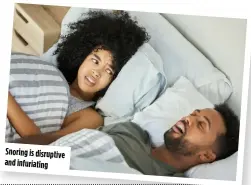  ?? ?? Snoring is disruptive and infuriatin­g