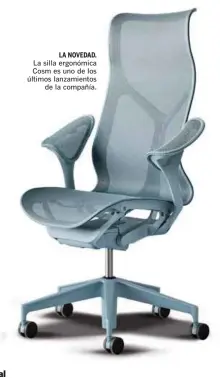  ??  ?? LA NOVEDAD. La silla ergonómica Cosm es uno de los últimos lanzamient­os de la compañía.