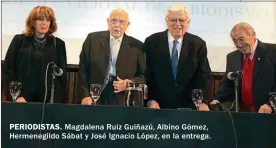  ??  ?? PERIODISTA­S. Magdalena Ruiz Guiñazú, Albino Gómez, Hermenegil­do Sábat y José Ignacio López, en la entrega.