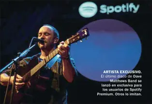  ??  ?? ARTISTA EXCLUSIVO. El último disco de Dave Matthews Band se lanzó en exclusiva para los usuarios de Spotify Premium. Otros lo imitan.