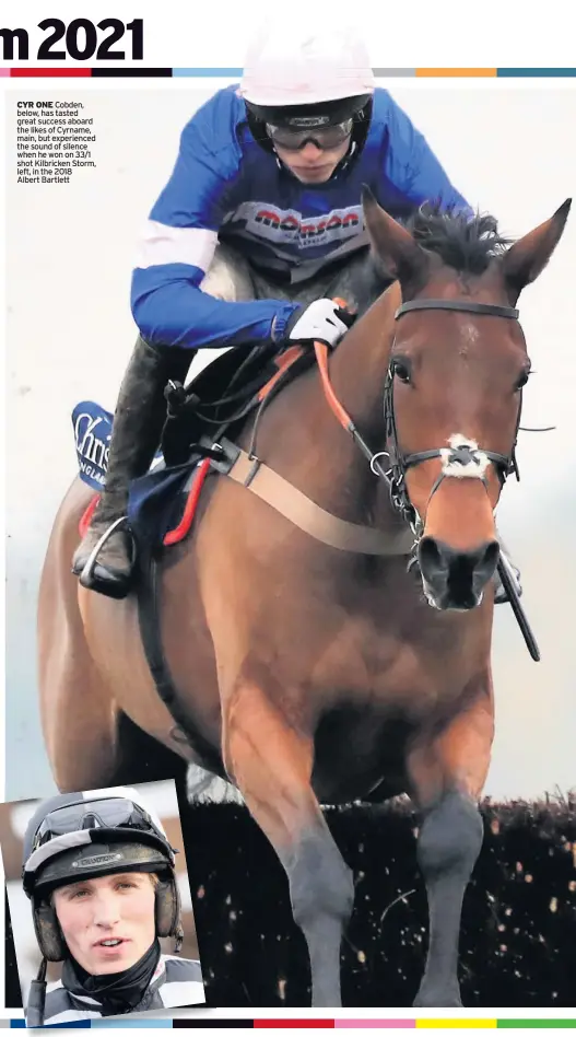  ??  ?? CYR ONE Cobden, below, has tasted great success aboard the likes of Cyrname, main, but experience­d the sound of silence when he won on 33/1 shot Kilbricken Storm, left, in the 2018
Albert Bartlett