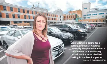  ?? Picture: GLENN FERGUSON ?? Vicki Mitchell is calling for a parking solution at Geelong University Hospital with either a commitment to a multistore­y carpark and/or more disabled parking in the hospital precinct.